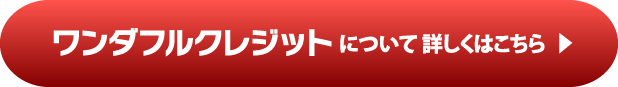 ワンダフルクレジットについて詳しくはこちら